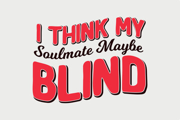 I Think My Soulmate Maybe Blind SVG Typography Valentine's day T shirt design