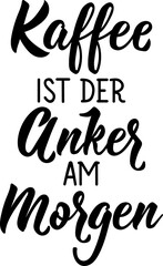 Translation from German: Coffee is the anchor in the morning. Lettering. Ink illustration. Modern brush calligraphy.