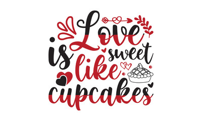 Love is sweet like cupcakes svg, Valentine's Day svg, Valentine's Day svg bundle, Happy valentine's day T shirt greeting card template with typography, Love Svg, Heart Svg, Valentine's Day svg design