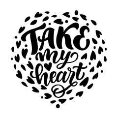 Hand drawn lettering composition about Valentines day - Take my heart. Perfect vector graphic for posters, prints, greeting card, invitations, t-shirts, mugs, bags.