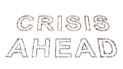 Concept or conceptual large community of people forming the message CRISIS AHEAD. 3d illustration metaphor for no economic growth, prices and debt increases, unemployment   and poverty