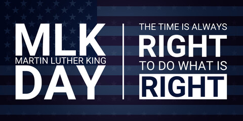 Martin Luther King Jr. Day typography greeting card design, MLK Day lettering inspirational concept, US flag, dark blue background, The time is always right to do what is right