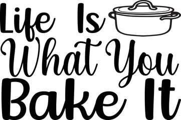 life  is what you bake it