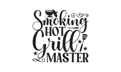 Smoking Hot Grill Master - Barbecue design, SVG Files for Cutting, Hand written vector sign, Illustration for prints on t-shirts, bags and posters, EPS.