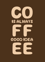 Coffee is always good idea. Hand drawn saying about coffee for print, greeting card, invitation, t-shirt, postcard, banner. Inspirational and motivational typography lifestyle coffee poster