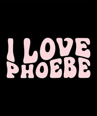 I Love Phoebe. Happy valentine shirt print template, 14 February typography design