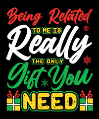 being related to me is really the only gift you need. Merry Christmas shirts Print Template, Xmas Ugly Snow Santa Clouse New Year Holiday Candy Santa Hat vector illustration for Christmas hand lettere