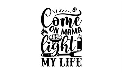 Come on mama light my life - Barbecue T-shirt Design, Hand drawn vintage illustration with hand-lettering and decoration elements, SVG for Cutting Machine, Silhouette Cameo, Cricut. 