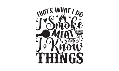 Fototapeta premium That’s what I do I smoke meat and I know things - Barbecue T-shirt Design, Hand drawn lettering phrase, Handmade calligraphy vector illustration, svg for Cutting Machine, Silhouette Cameo, Cricut.
