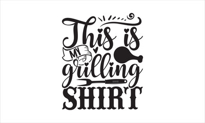 This is my grilling shirt - Barbecue T-shirt Design, Hand drawn lettering phrase, Handmade calligraphy vector illustration, svg for Cutting Machine, Silhouette Cameo, Cricut.