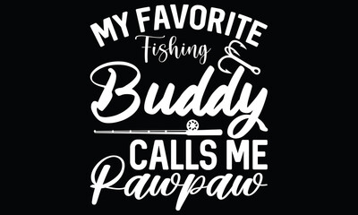 My Favorite Fishing Buddy Calls Me Pawpaw Fishing Boat Funny Fish Fishing Papaw T Shirt Design