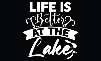 Life Is Better At The Lake Lovely Fishing Funny Fishing Calligraphy T Shirt Design