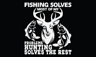 fishing solves most of my problems hunting solves the rest