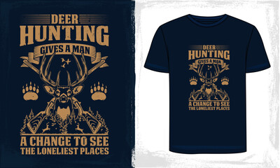 Deer Hunting gives a man, Hunting T Shirt Design