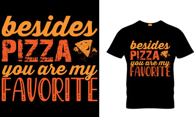 besides pizza you are my favorite. pizza t shirt design. pizza design. Pizza t-Shirt design. Typography t-shirt design. pizza day t shirt design.