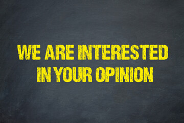 we are interested in your opinion