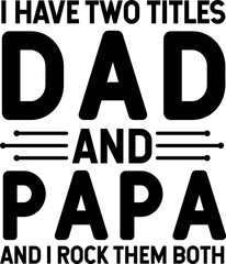  I have two titles Dad and Papa and i rock them both