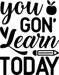 you Gon' Learn Today