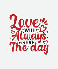 Love will always save the day Valentines Day t shirt design