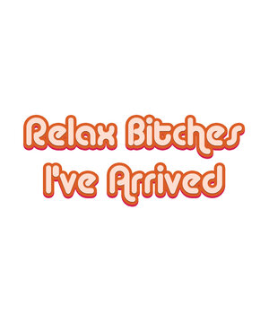Relax bitches I've arrived text