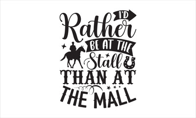Naklejka premium I’d rather be at the stall than at the mall - Horses SVG Design, Hand drawn lettering phrase isolated on white background, Illustration for prints on t-shirts, bags, posters, cards, mugs. EPS for Cutt