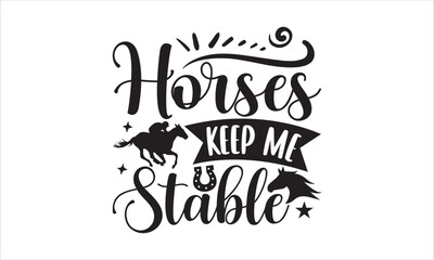 Horses keep me stable - Horses T-shirt Design, Hand drawn lettering phrase, Handmade calligraphy vector illustration, svg for Cutting Machine, Silhouette Cameo, Cricut.