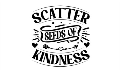 Scatter Seeds Of Kindness - School svg design, Hand drawn lettering phrase, Hand written vector svg design, Isolated on white background, , for Cutting Machine, Silhouette Cameo, Cricut, t-shirts, bag