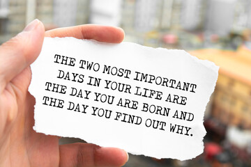 Motivational quote. The two most important days in your life are the day you are born and the day you find out why. © Uuganbayar