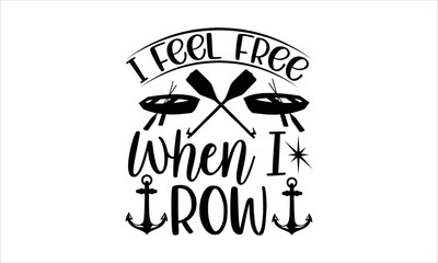 Fototapeta premium I feel free when I row- Rowboat T-shirt Design, Handwritten Design phrase, calligraphic characters, Hand Drawn and vintage vector illustrations, svg, EPS