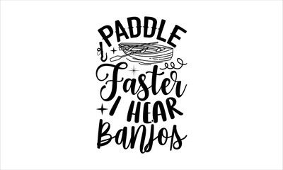 Paddle faster I hear banjos- Rowboat T-shirt Design, Vector illustration with hand-drawn lettering, Set of inspiration for invitation and greeting card, prints and posters, Calligraphic svg 

