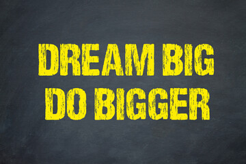 dream big, do bigger