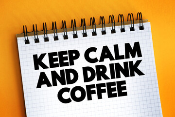 Keep Calm And Drink Coffee text on notepad, concept background