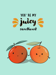 Playful animated drawing tangerine and orange in love - you are my juicy sweetheart. Happy Valentine's day cute illustrated art design for branding cover,  greeting card, poster, postcard, and banner.