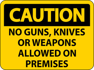 Caution Gun Rules Sign No Guns, Knives Or Weapons Allowed On Premises