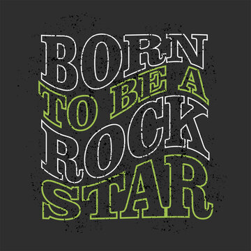 born to be a rock star grunge design typography, vector graphic illustration, for printing t-shirts and others	
