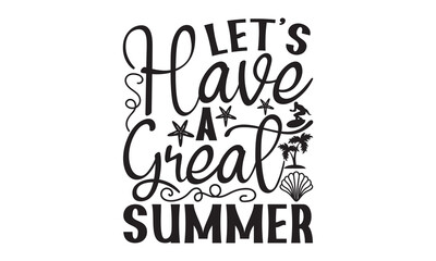 Let’s Have A Great Summer- Summer t-shirt design, Hand drawn lettering phrase, Handmade calligraphy vector illustration, Love, Heart, bags, posters. svg, EPS 10