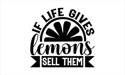 If life gives lemons sell them - Lemonade SVG Design, Hand drawn lettering phrase isolated on white background, Illustration for prints on t-shirts, bags, posters, cards, mugs. EPS for Cutting Machine