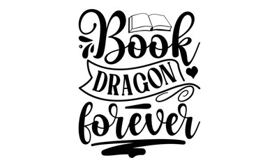 book Dragon Forever, reading book t shirts design, Reading book funny Quotes,  Isolated on white background, svg Files for Cutting and Silhouette, book lover gift, Hand drawn lettering phrase, EPS 10