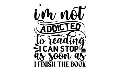 i'm Not Addicted To Reading I Can Sto As Soon As I Finish The Book, reading book t shirts design, Reading book funny Quotes,  Isolated on white background, svg Files for Cutting and Silhouette, book l