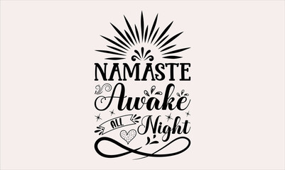 Namaste Awake All Night - Baby svg design, Calligraphy graphic, t-shirts, bags, posters, cards, for Cutting Machine, Silhouette Cameo and Cricut, Hand drawn lettering phrase isolated 