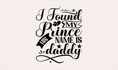 I Found My Prince His Name Is Daddy - Baby svg design, Calligraphy graphic, t-shirts, bags, posters, cards, for Cutting Machine, Silhouette Cameo and Cricut.