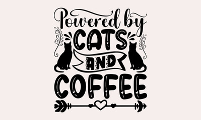 Powered By Cats And Coffee - cats svg design, Calligraphy graphic , Hand drawn lettering phrase isolated on white background, for Cutting Machine, Silhouette Cameo, Cricut, Illustration for prints
