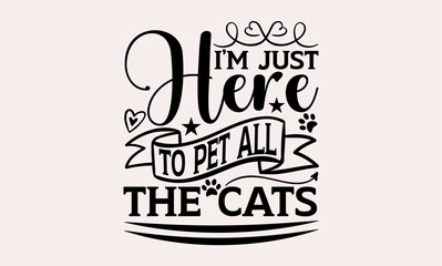 Fototapeta premium I’m Just Here To Pet All The Cats - Cats svg design, Calligraphy graphic design, t-shirts, bags, posters, cards, for Cutting Machine, Silhouette Cameo and Cricut