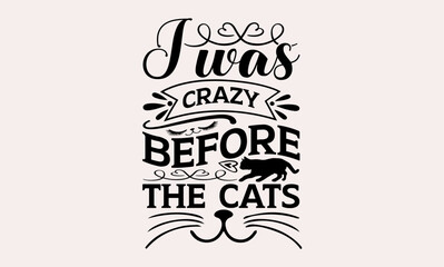 I Was Crazy Before The Cats - Cats svg design, Hand written vector, typography and Calligraphy, t-shirts, bags, posters, cards, for Cutting Machine, Silhouette Cameo and Cricut.
