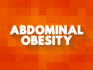 Abdominal Obesity is a condition when excessive visceral fat around the stomach and abdomen has built up to the extent that it is likely to have a negative impact on health, text concept background
