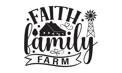 Faith Family Farm - Farm Design, Handmade calligraphy vector illustration, For prints on t-shirts, bags, posters and cards, SVG Files for Cutting.