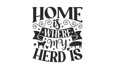 Home Is  Where My Herd Is - Farm Design, Handmade calligraphy vector illustration, For prints on t-shirts, bags, posters and cards, SVG Files for Cutting.