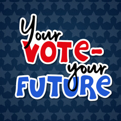 Your vote - your future. Sticker for presidential Election of USA Campaign 2024. Hand drawn lettering quote for posters, banners, cards, t-shirt. Vector illustration
