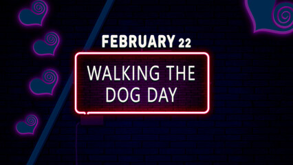 Happy Walking the Dog Day, February 22. Calendar of February Neon Text Effect, design