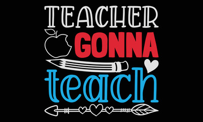 Teacher gonna teach - Teacher SVG Design, Hand drawn lettering phrase isolated on black background, Illustration for prints on t-shirts, bags, posters, cards, mugs. EPS for Cutting Machine, Silhouette